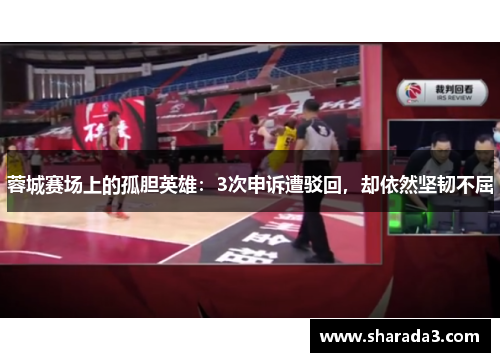 蓉城赛场上的孤胆英雄：3次申诉遭驳回，却依然坚韧不屈