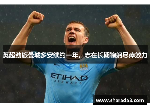 英超劲旅曼城多安续约一年，志在长期鞠躬尽瘁效力